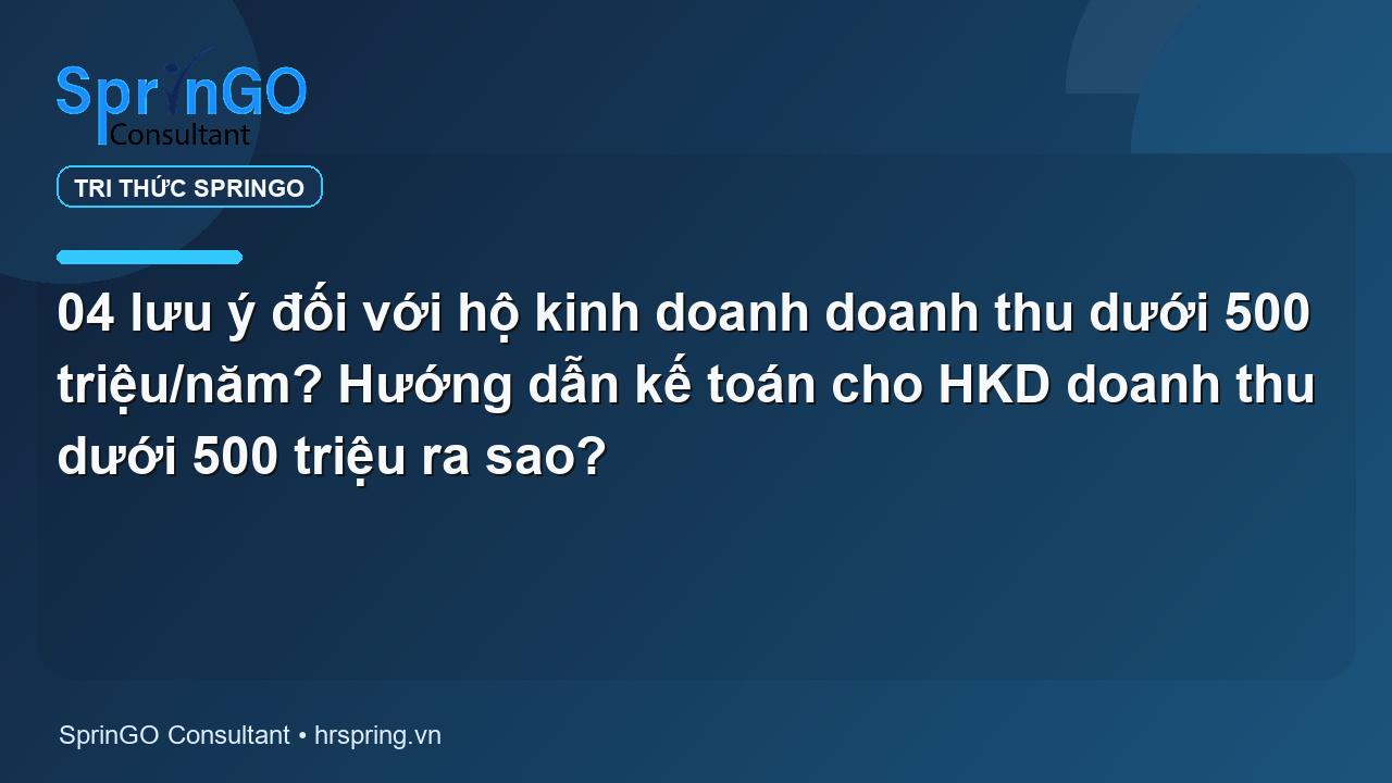 04 lưu ý đối với hộ kinh doanh doanh thu dưới 500 triệu/năm? Hướng dẫn kế toán cho HKD doanh thu dưới 500 triệu ra sao?