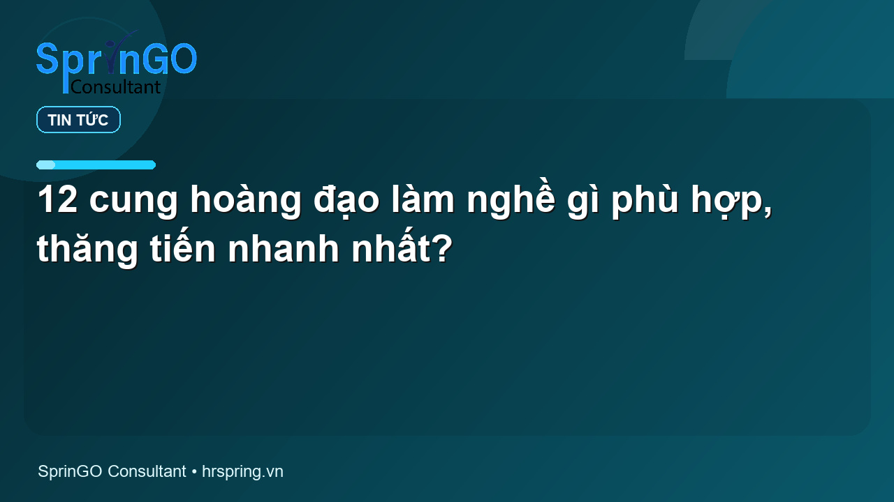 12 cung hoàng đạo làm nghề gì phù hợp, thăng tiến nhanh nhất? - tin tức | SprinGO 12 cung hoàng đạo làm nghề gì phù hợp, thăng tiến nhanh nhất? - tin tức | SprinGO