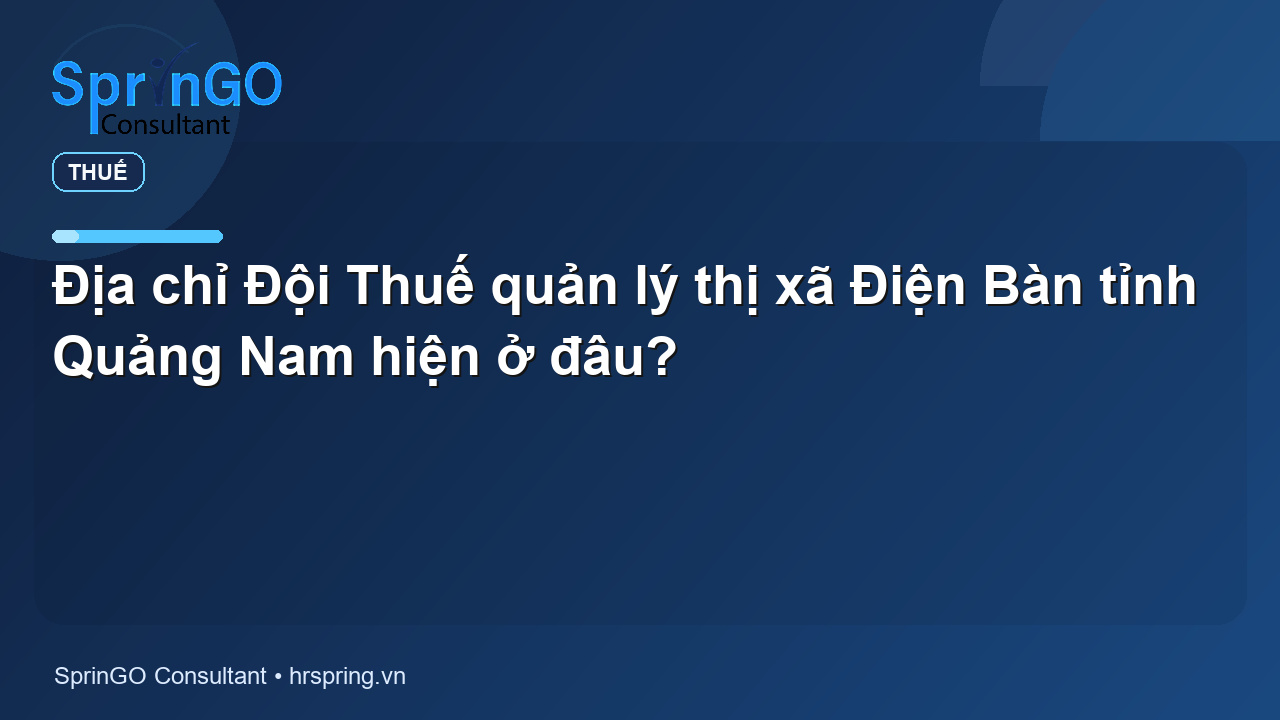 Địa chỉ Đội Thuế quản lý thị xã Điện Bàn tỉnh Quảng Nam hiện ở đâu?