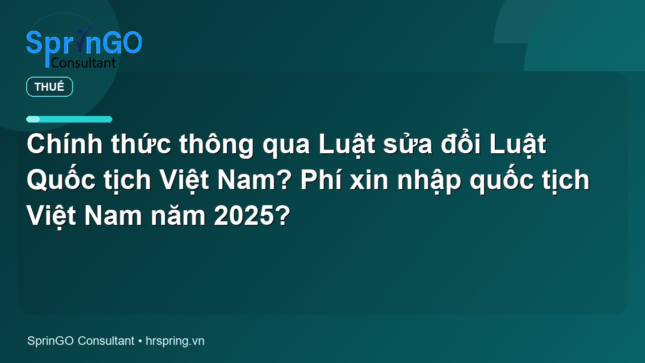 Chính thức thông qua Luật sửa đổi Luật Quốc tịch Việt Nam? Phí xin nhập quốc tịch Việt Nam năm 2025?