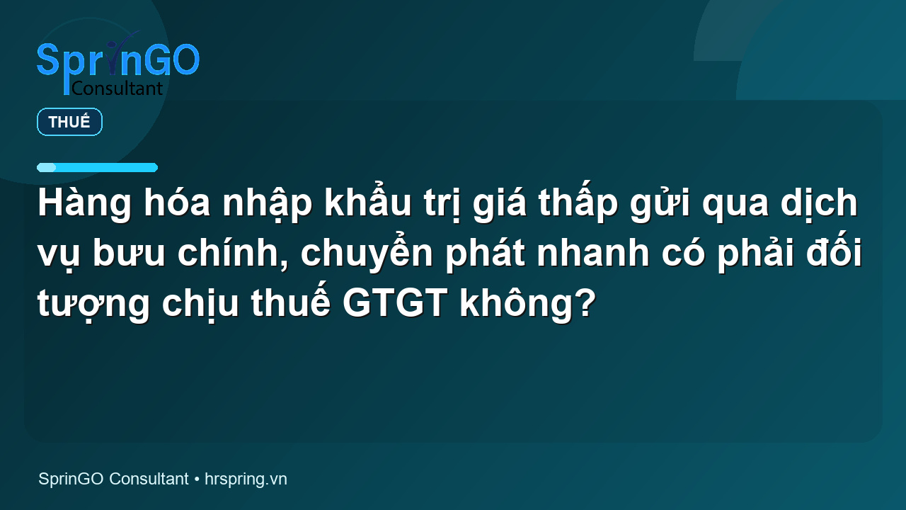 Hàng hóa nhập khẩu trị giá thấp gửi qua dịch vụ bưu chính, chuyển phát nhanh có phải đối tượng chịu thuế GTGT không?