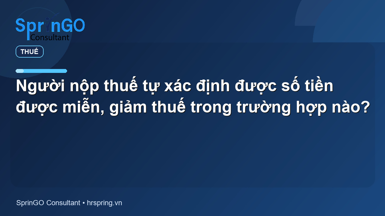 Người nộp thuế tự xác định được số tiền được miễn, giảm thuế trong trường hợp nào?