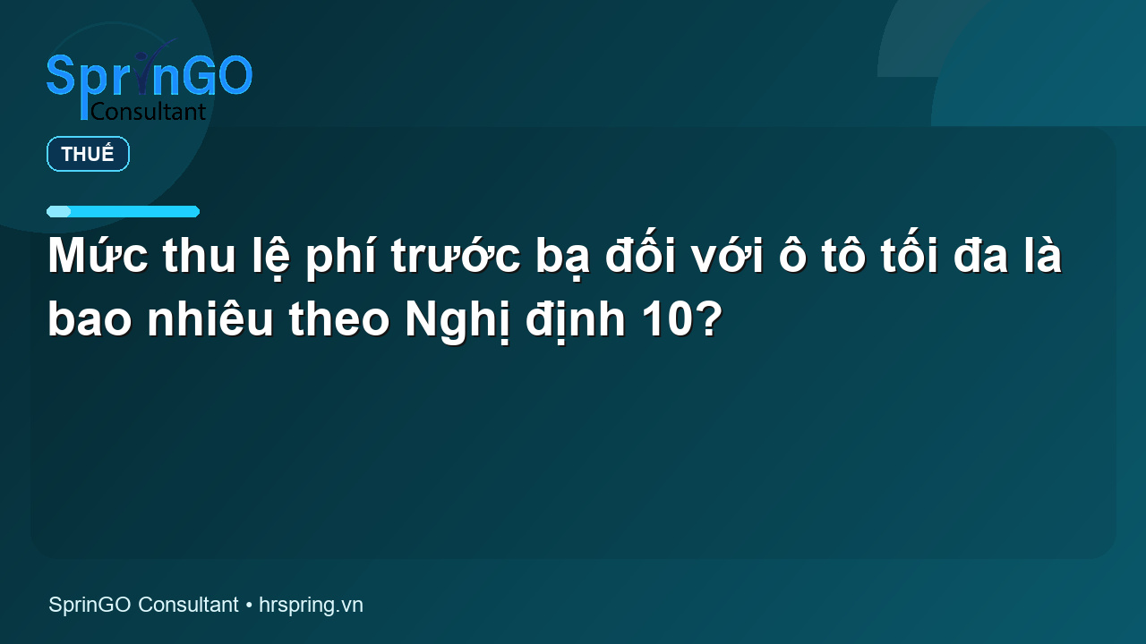 Mức thu lệ phí trước bạ đối với ô tô tối đa là bao nhiêu theo Nghị định 10? - pháp luật thuế | SprinGO