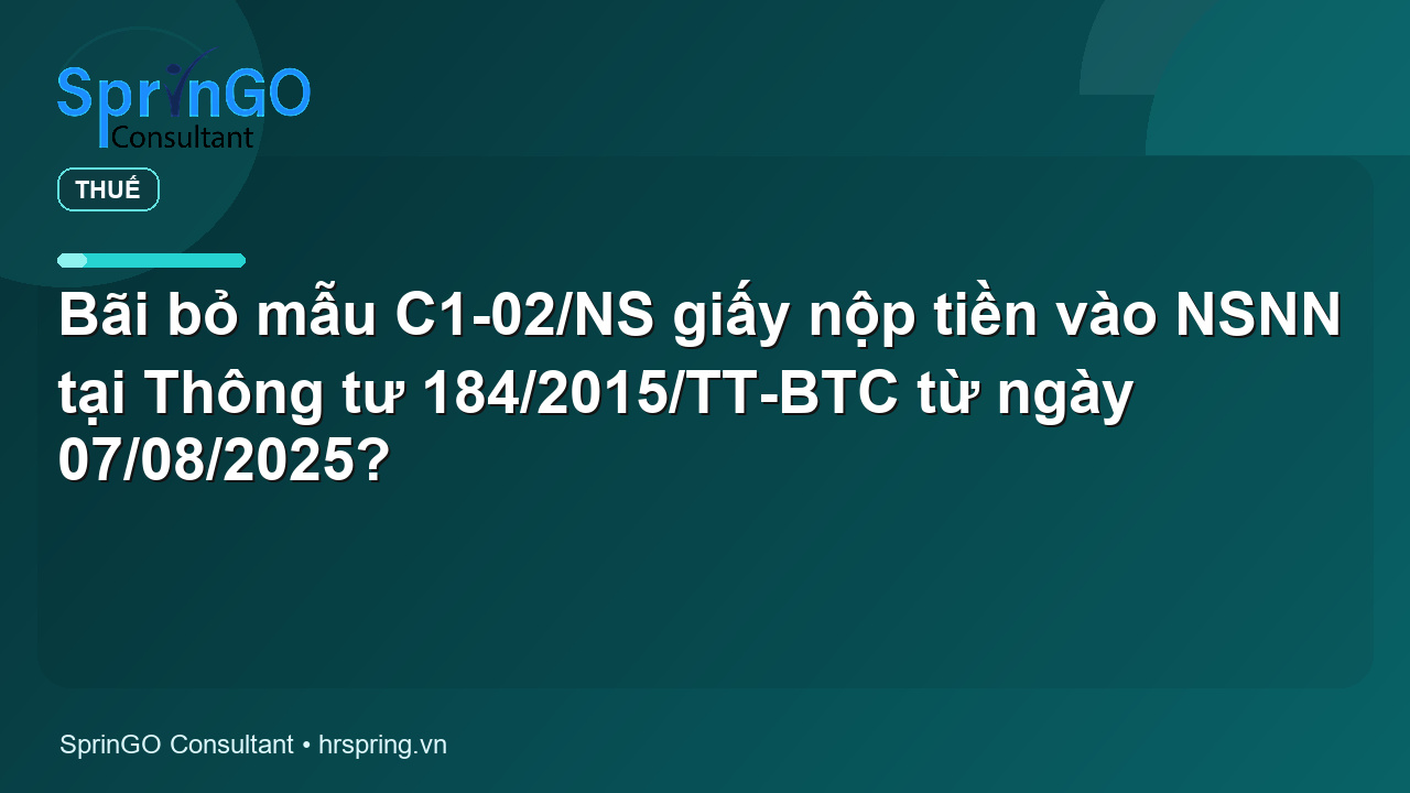 Bãi bỏ mẫu C1-02/NS giấy nộp tiền vào NSNN tại Thông tư 184/2015/TT-BTC từ ngày 07/08/2025? - pháp luật thuế | SprinGO Bãi bỏ mẫu C1-02/NS giấy nộp tiền vào NSNN tại Thông tư 184/2015/TT-BTC từ ngày 07/08/2025? - pháp luật thuế | SprinGO