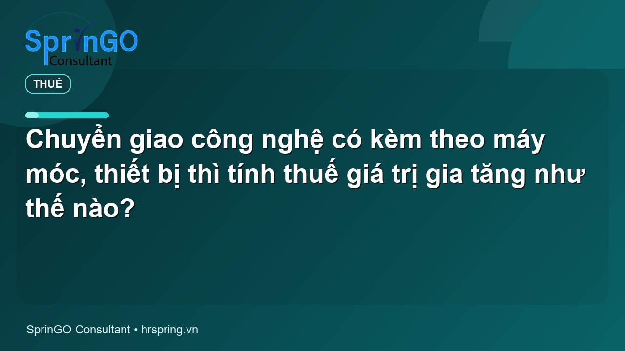 Chuyển giao công nghệ có kèm theo máy móc, thiết bị thì tính thuế giá trị gia tăng như thế nào?