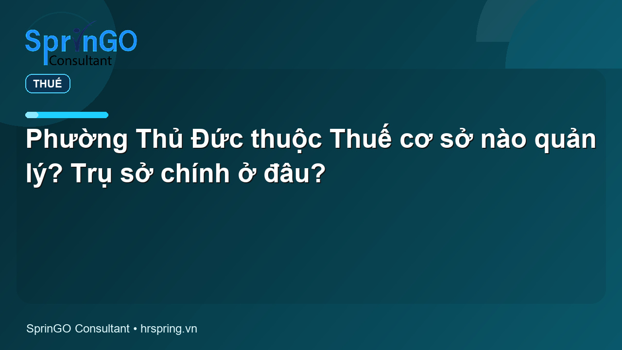 Phường Thủ Đức thuộc Thuế cơ sở nào quản lý? Trụ sở chính ở đâu?