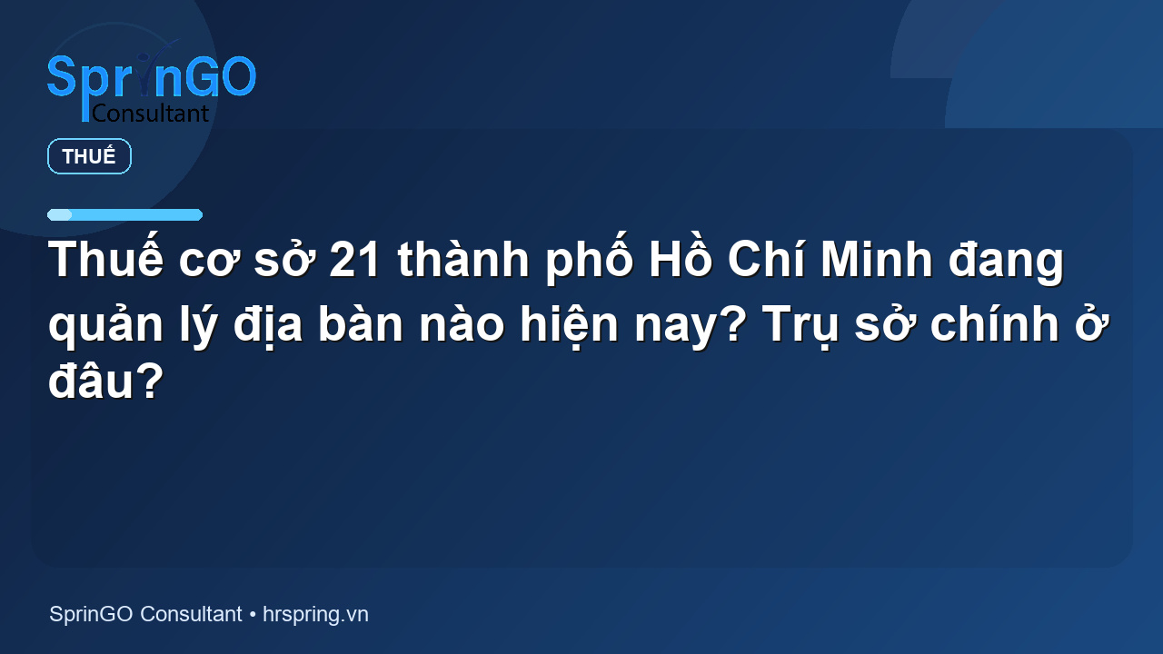 Thuế cơ sở 21 thành phố Hồ Chí Minh đang quản lý địa bàn nào hiện nay? Trụ sở chính ở đâu?