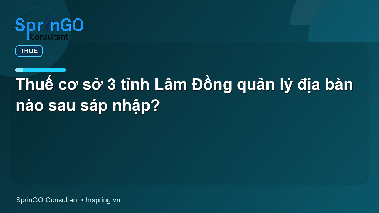 Thuế cơ sở 3 tỉnh Lâm Đồng quản lý địa bàn nào sau sáp nhập?