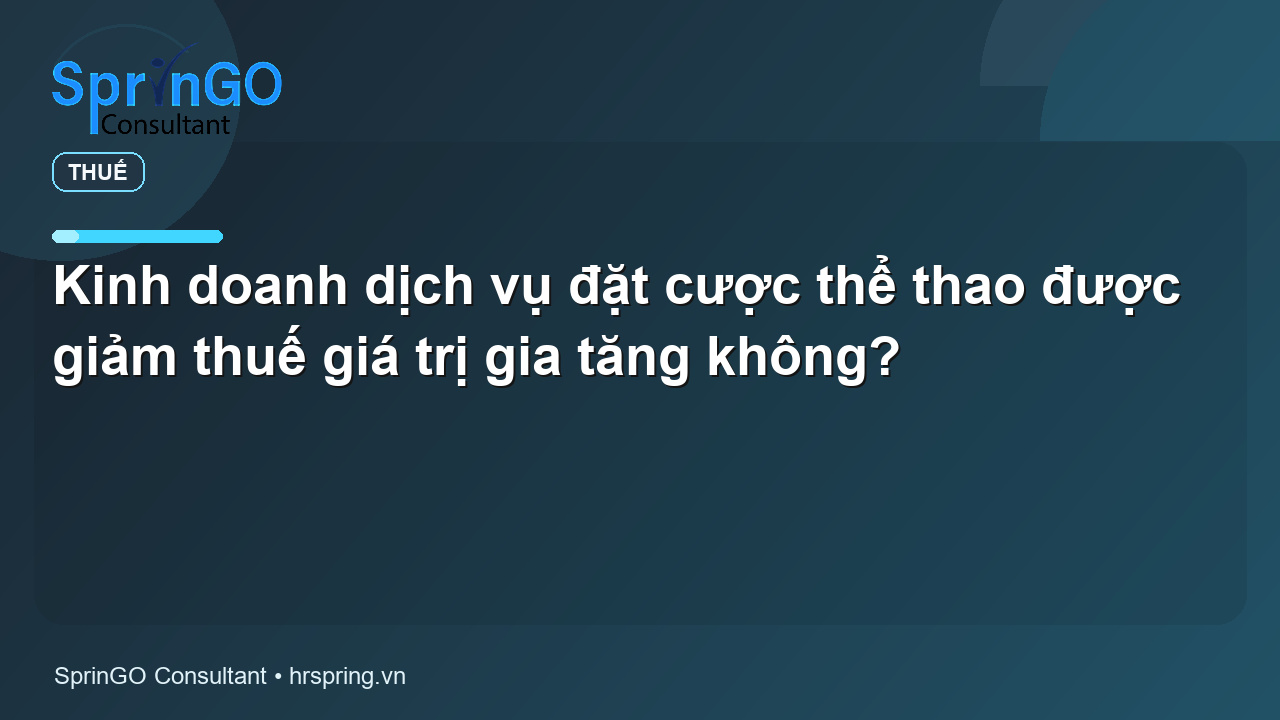 Kinh doanh dịch vụ đặt cược thể thao được giảm thuế giá trị gia tăng không?