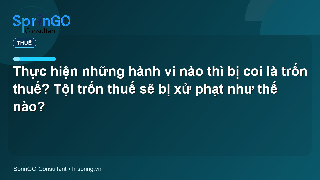 Thực hiện những hành vi nào thì bị coi là trốn thuế? Tội trốn thuế sẽ bị xử phạt như thế nào?