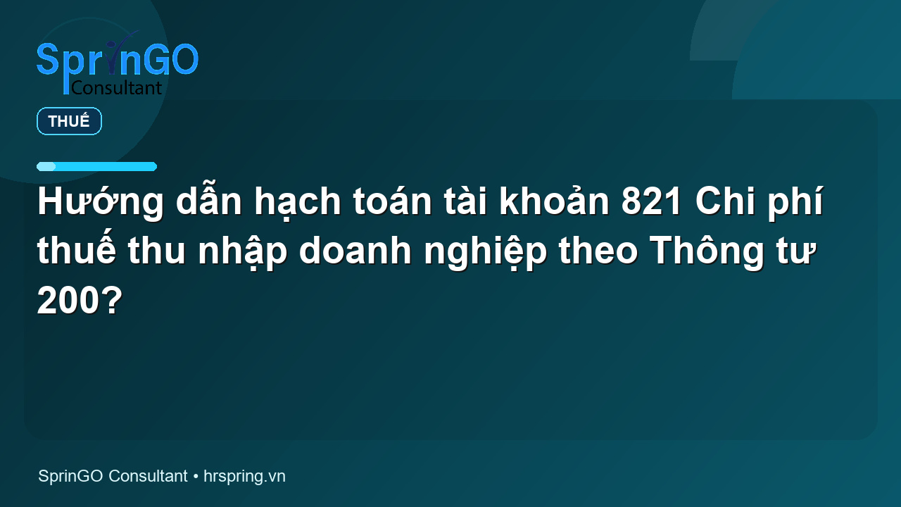 Hướng dẫn hạch toán tài khoản 821 Chi phí thuế thu nhập doanh nghiệp theo Thông tư 200? - pháp luật thuế | SprinGO