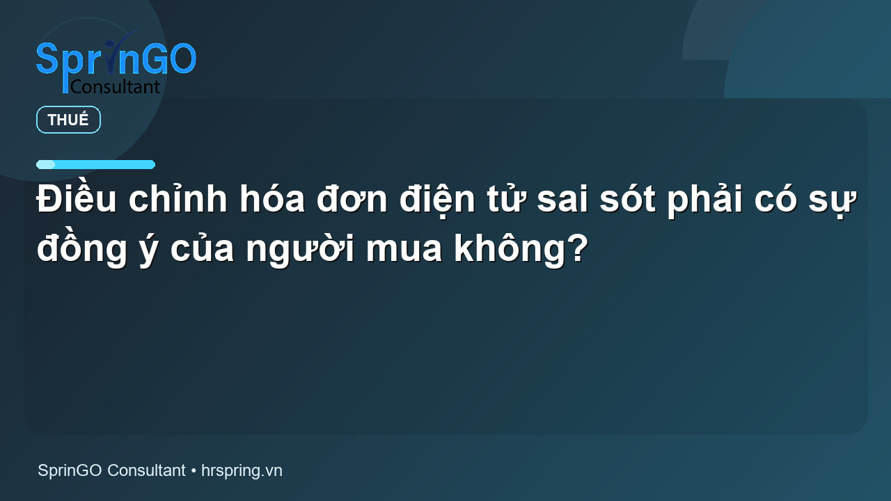 Điều chỉnh hóa đơn điện tử sai sót phải có sự đồng ý của người mua không? - pháp luật thuế | SprinGO