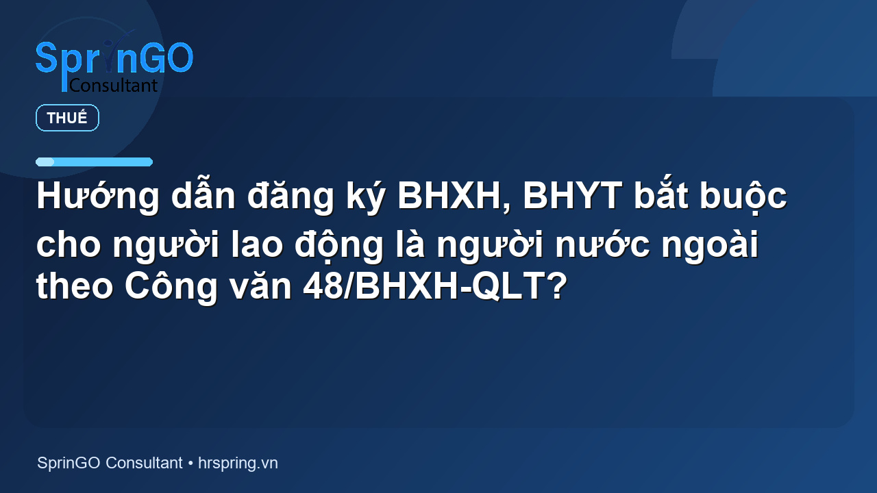 Hướng dẫn đăng ký BHXH, BHYT bắt buộc cho người lao động là người nước ngoài theo Công văn 48/BHXH-QLT? - pháp luật thuế | SprinGO