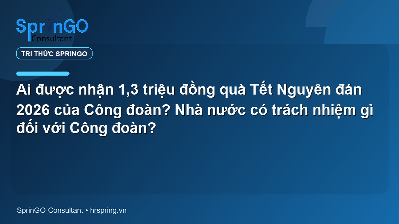 Ai được nhận 1,3 triệu đồng quà Tết Nguyên đán 2026 của Công đoàn? Nhà nước có trách nhiệm gì đối với Công đoàn?