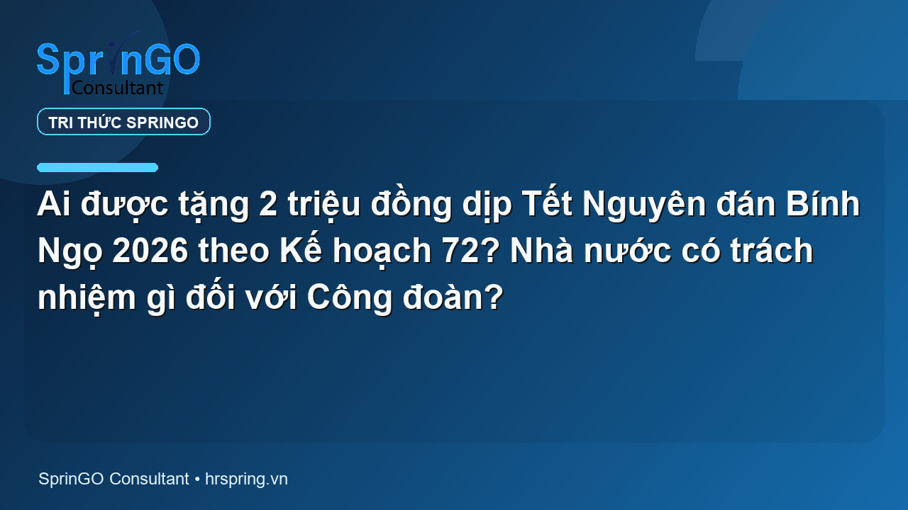 Ai được tặng 2 triệu đồng dịp Tết Nguyên đán Bính Ngọ 2026 theo Kế hoạch 72? Nhà nước có trách nhiệm gì đối với Công đoàn?