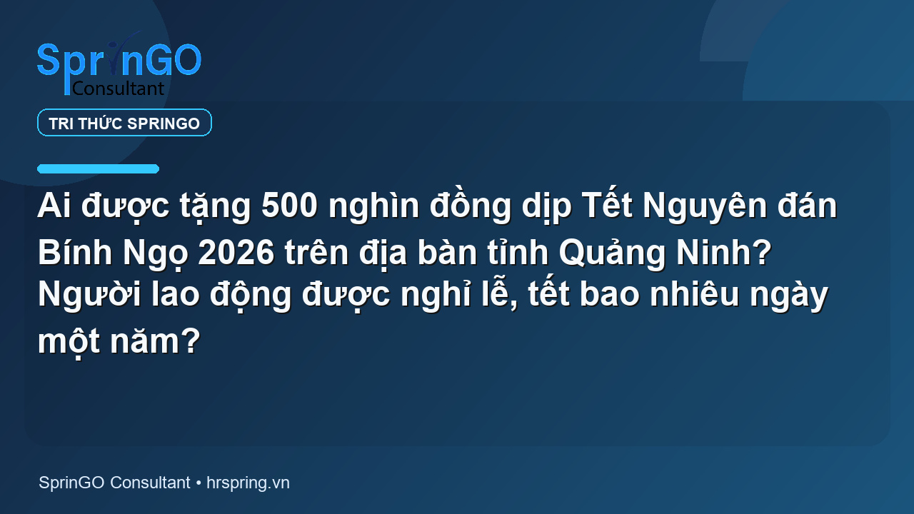 Ai được tặng 500 nghìn đồng dịp Tết Nguyên đán Bính Ngọ 2026 trên địa bàn tỉnh Quảng Ninh? Người lao động được nghỉ lễ, tết bao nhiêu ngày một năm?