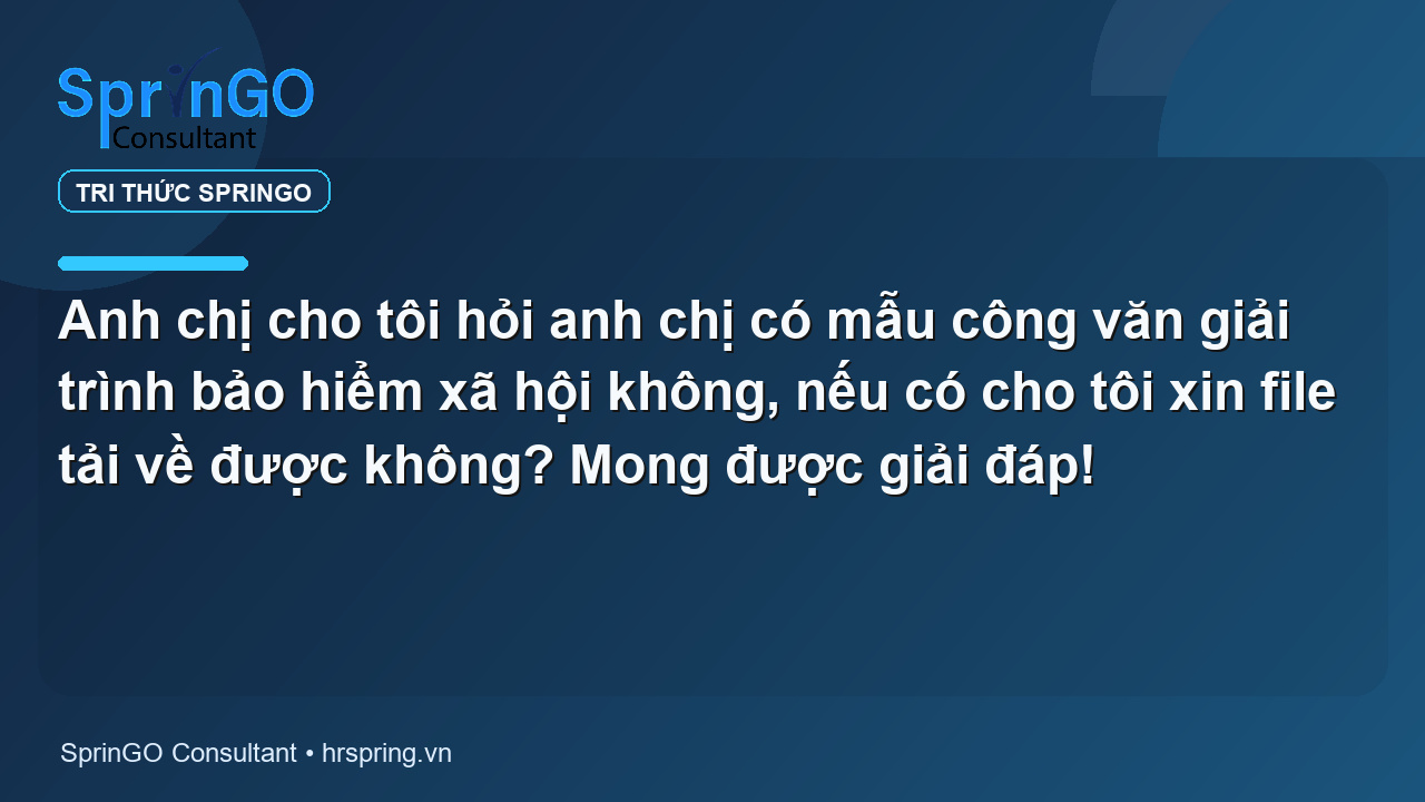 Anh chị cho tôi hỏi anh chị có mẫu công văn giải trình bảo hiểm xã hội không, nếu có cho tôi xin file tải về được không? Mong được giải đáp!