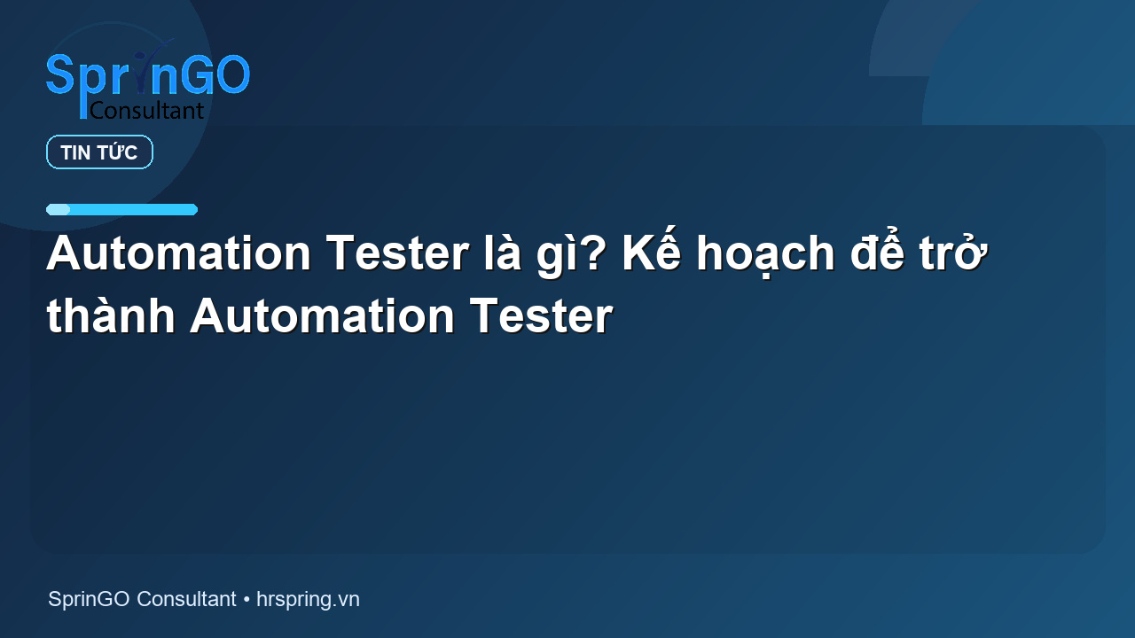 Automation Tester là gì? Kế hoạch để trở thành Automation Tester - tin tức | SprinGO Automation Tester là gì? Kế hoạch để trở thành Automation Tester - tin tức | SprinGO