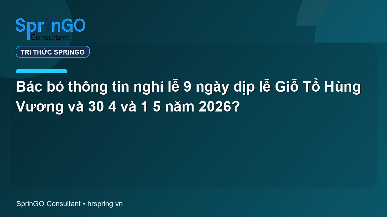 Bác bỏ thông tin nghỉ lễ 9 ngày dịp lễ Giỗ Tổ Hùng Vương và 30 4 và 1 5 năm 2026?