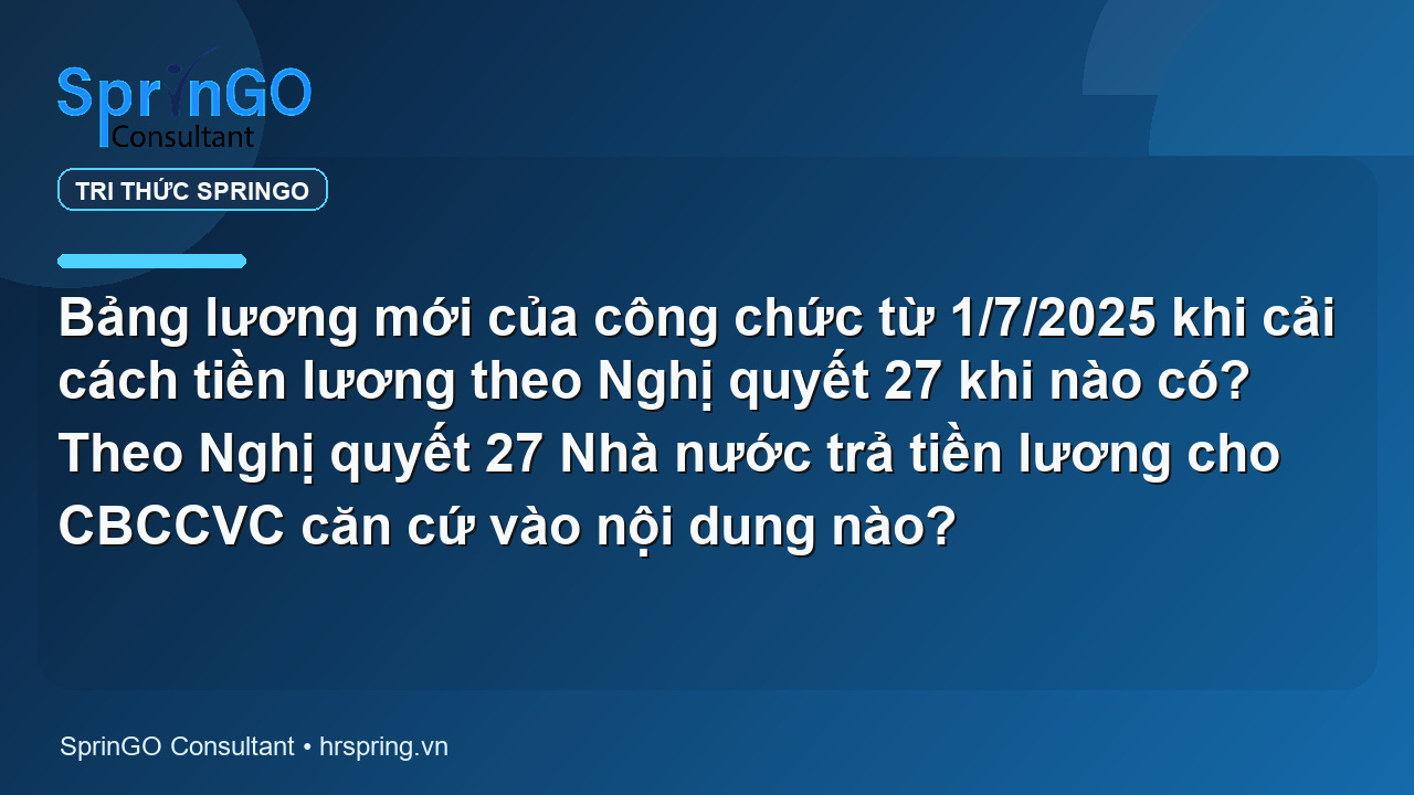 Bảng lương mới của công chức từ 1/7/2025 khi cải cách tiền lương theo Nghị quyết 27 khi nào có? Theo Nghị quyết 27 Nhà nước trả tiền lương cho CBCCVC căn cứ vào nội dung nào?