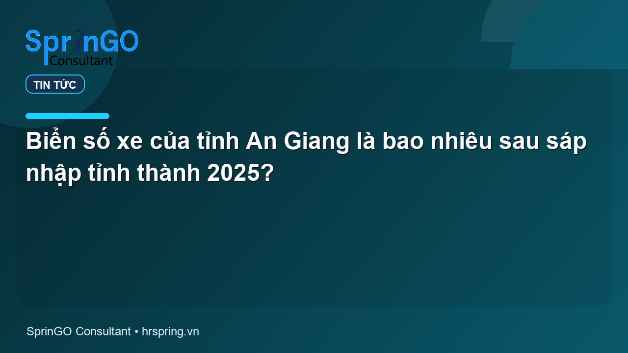 Biển số xe của tỉnh An Giang là bao nhiêu sau sáp nhập tỉnh thành 2025?