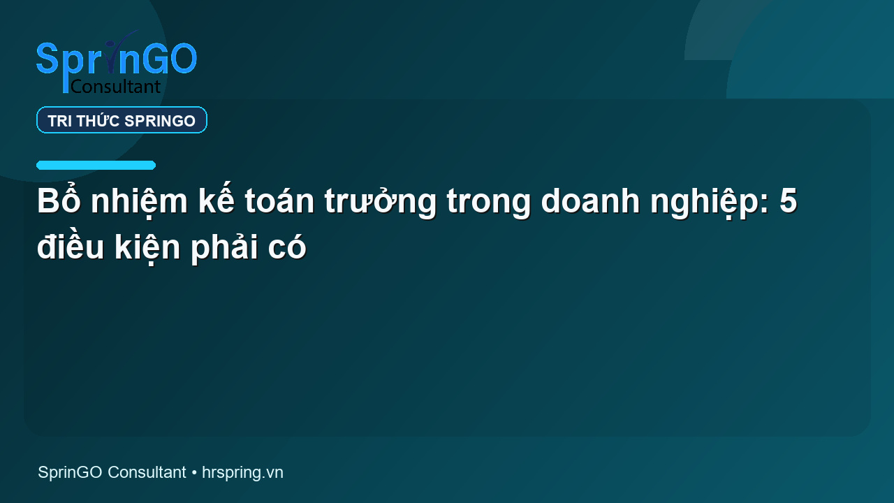 Bổ nhiệm kế toán trưởng trong doanh nghiệp: 5 điều kiện phải có