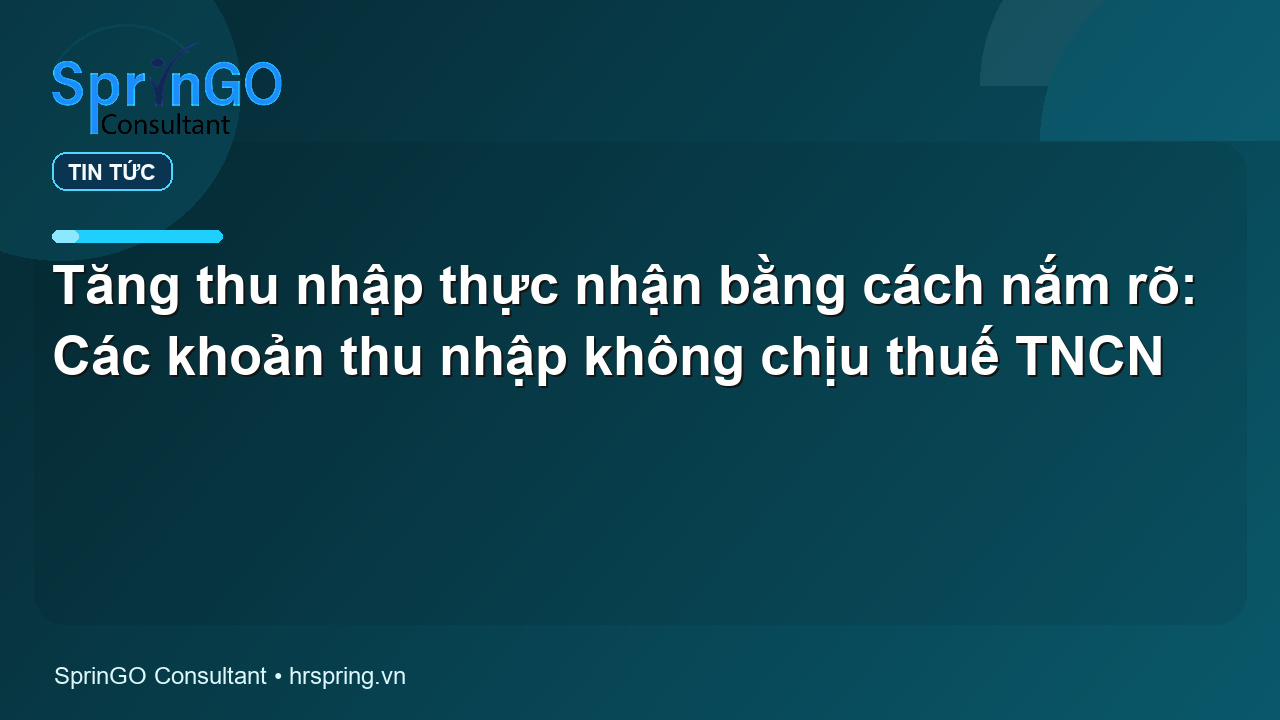Tăng thu nhập thực nhận bằng cách nắm rõ: Các khoản thu nhập không chịu thuế TNCN - tin tức | SprinGO Tăng thu nhập thực nhận bằng cách nắm rõ: Các khoản thu nhập không chịu thuế TNCN - tin tức | SprinGO