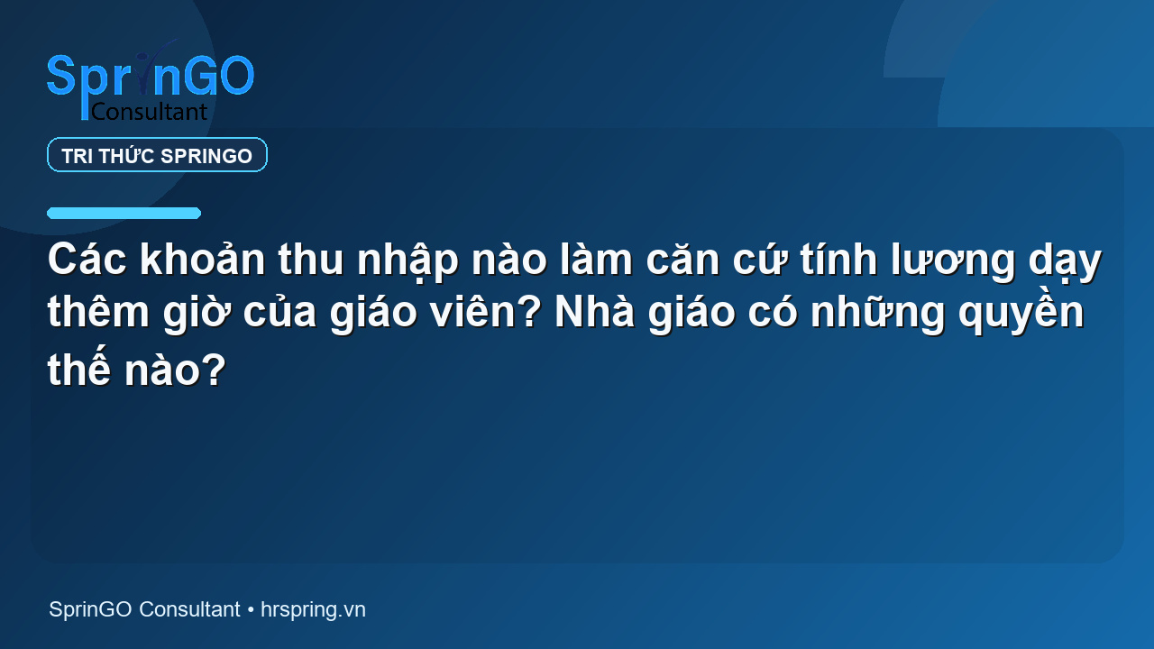 Các khoản thu nhập nào làm căn cứ tính lương dạy thêm giờ của giáo viên? Nhà giáo có những quyền thế nào?