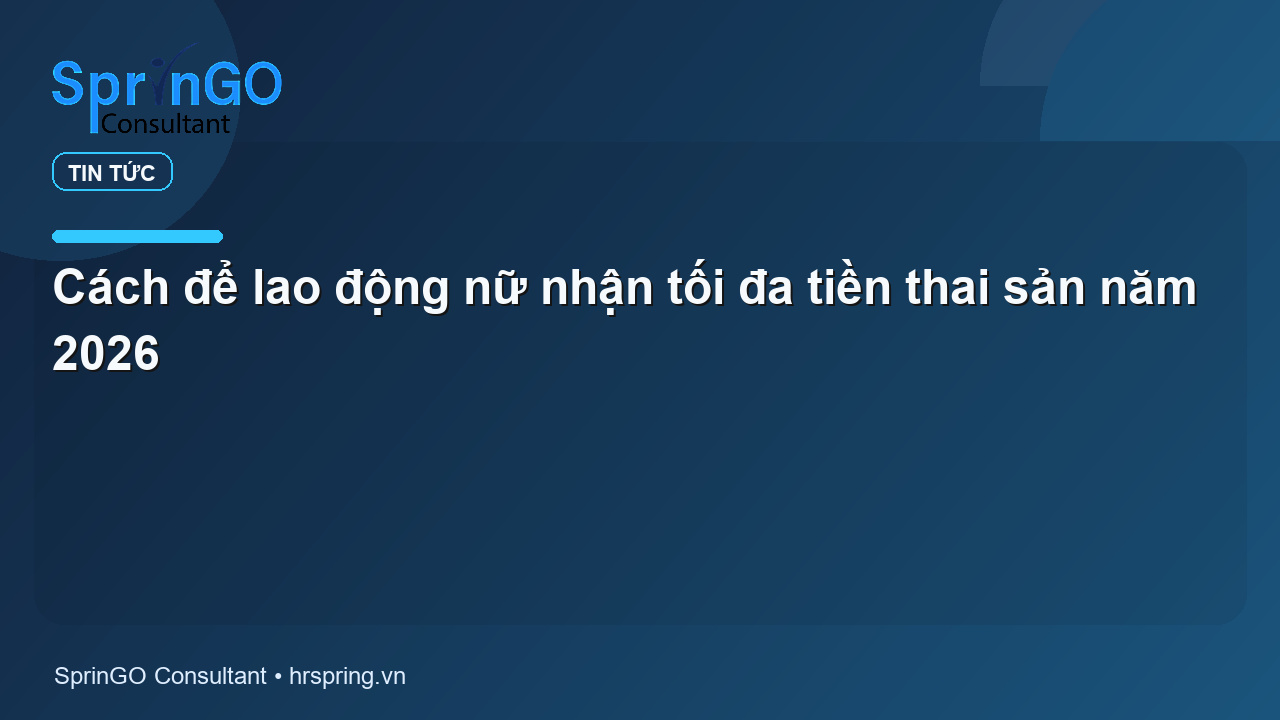 Cách để lao động nữ nhận tối đa tiền thai sản năm 2026
