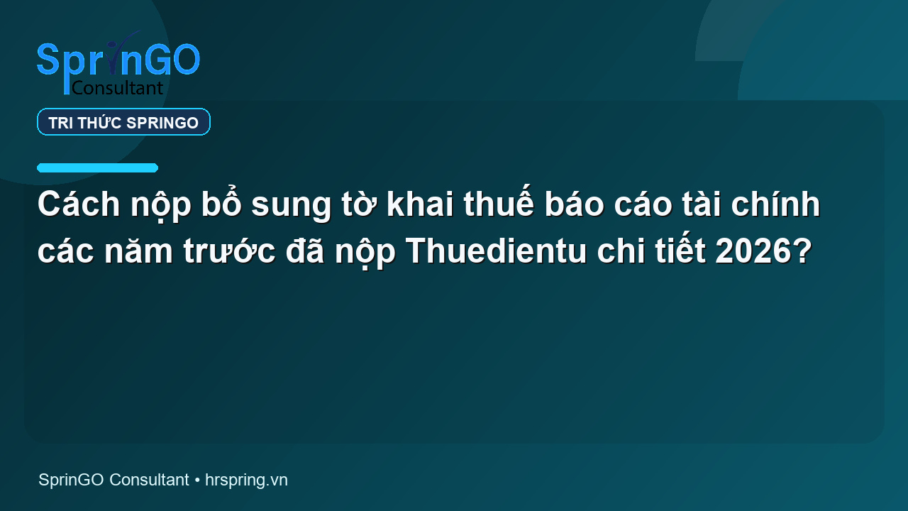 Cách nộp bổ sung tờ khai thuế báo cáo tài chính các năm trước đã nộp Thuedientu chi tiết 2026?