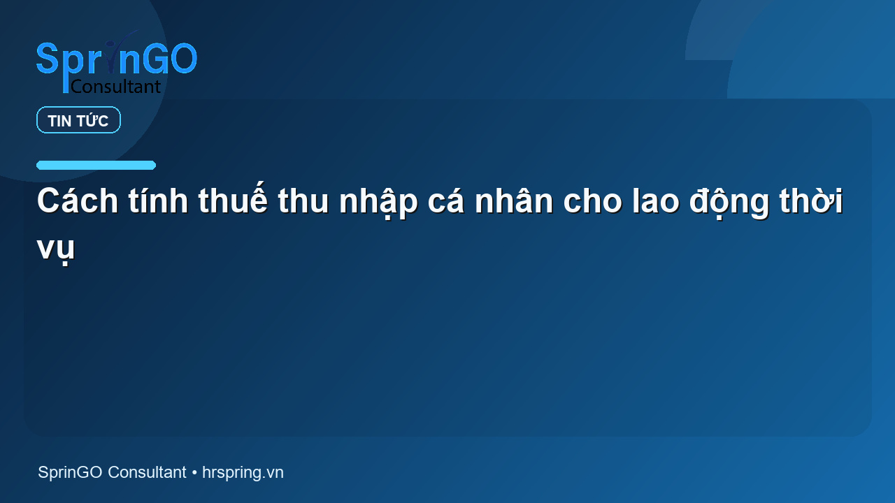 Cách tính thuế thu nhập cá nhân cho lao động thời vụ