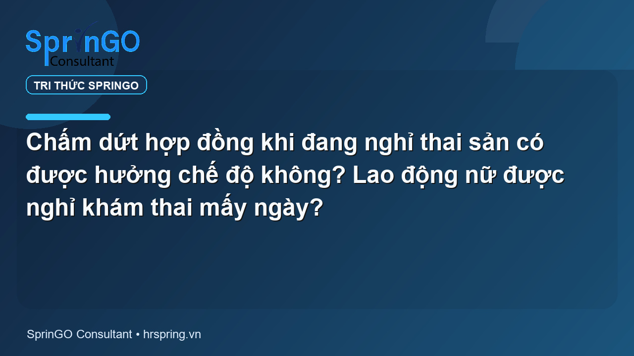 Chấm dứt hợp đồng khi đang nghỉ thai sản có được hưởng chế độ không? Lao động nữ được nghỉ khám thai mấy ngày?