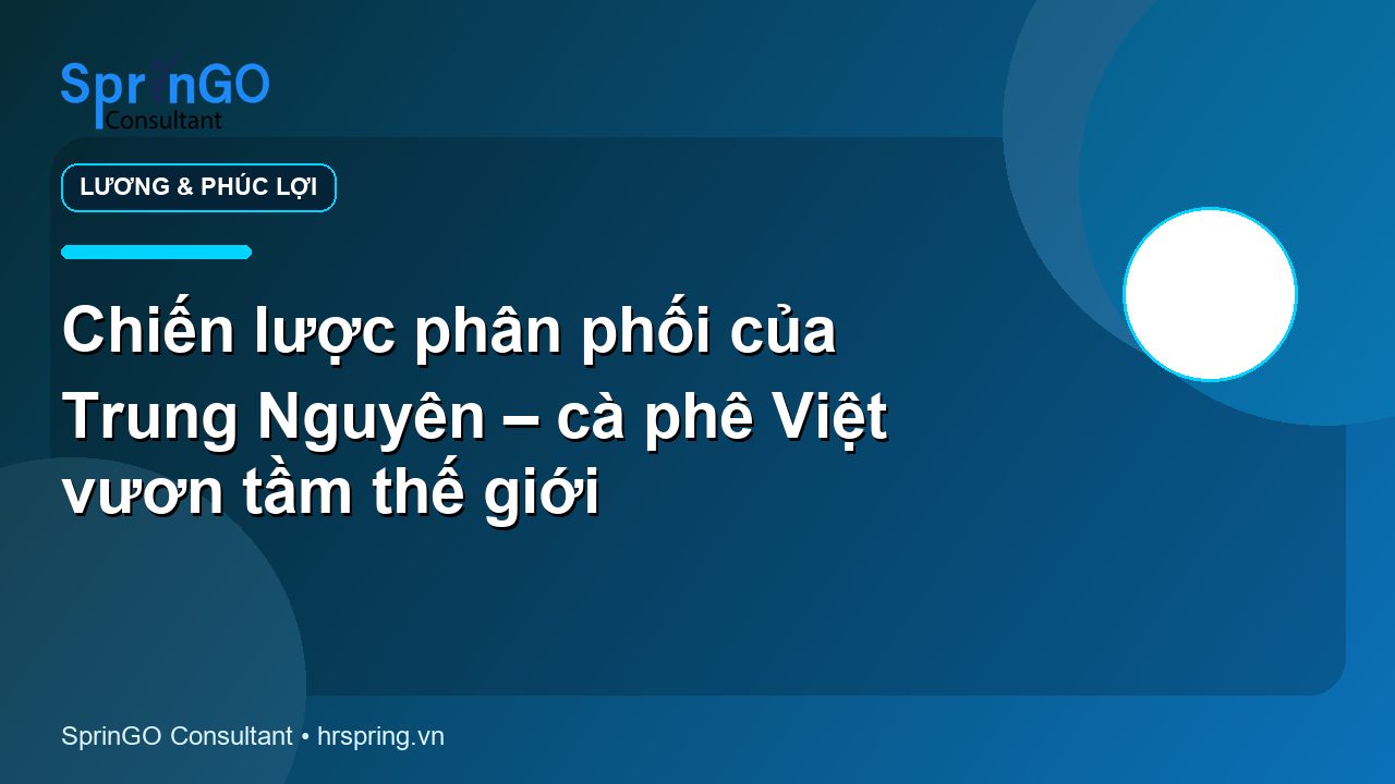 Chiến lược phân phối của Trung Nguyên – cà phê Việt vươn tầm thế giới