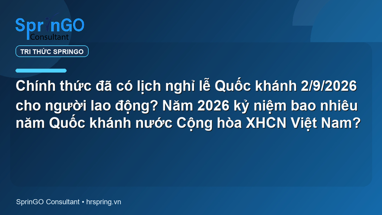 Chính thức đã có lịch nghỉ lễ Quốc khánh 2/9/2026 cho người lao động? Năm 2026 kỷ niệm bao nhiêu năm Quốc khánh nước Cộng hòa XHCN Việt Nam?