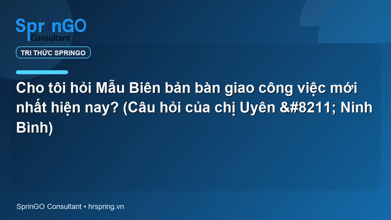 Cho tôi hỏi Mẫu Biên bản bàn giao công việc mới nhất hiện nay? (Câu hỏi của chị Uyên – Ninh Bình)