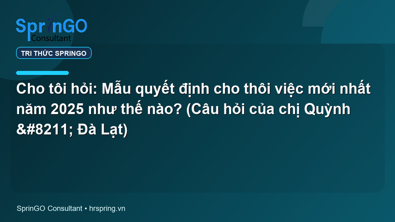 Cho tôi hỏi: Mẫu quyết định cho thôi việc mới nhất năm 2025 như thế nào? (Câu hỏi của chị Quỳnh – Đà Lạt)