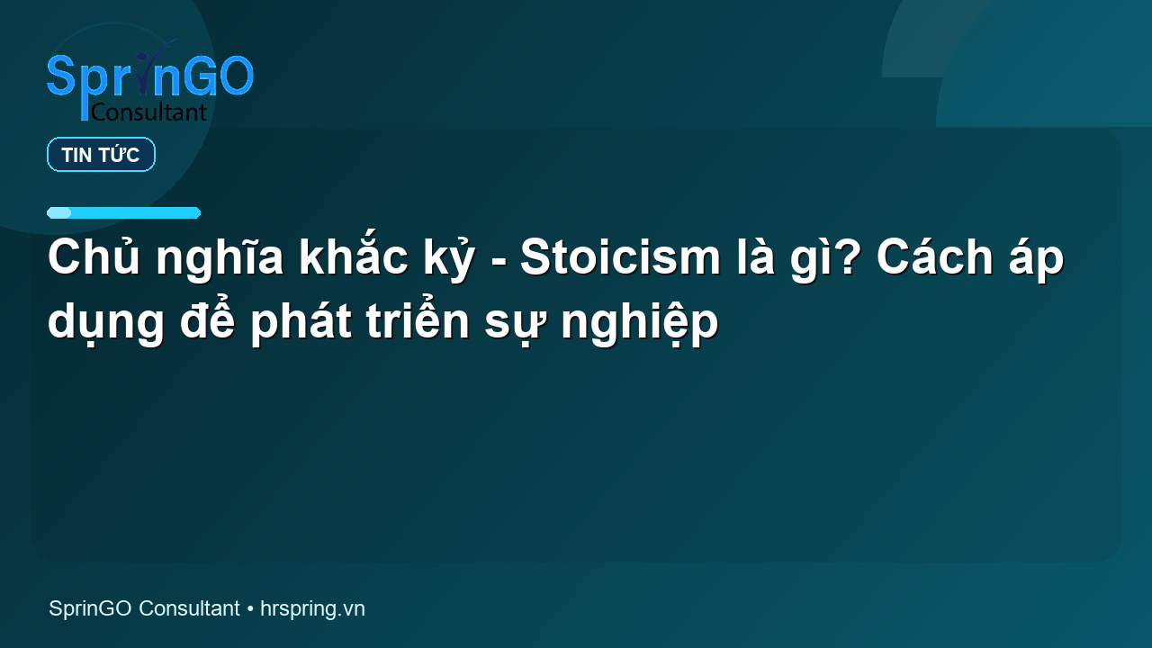 Chủ nghĩa khắc kỷ - Stoicism là gì? Cách áp dụng để phát triển sự nghiệp - tin tức | SprinGO Chủ nghĩa khắc kỷ - Stoicism là gì? Cách áp dụng để phát triển sự nghiệp - tin tức | SprinGO