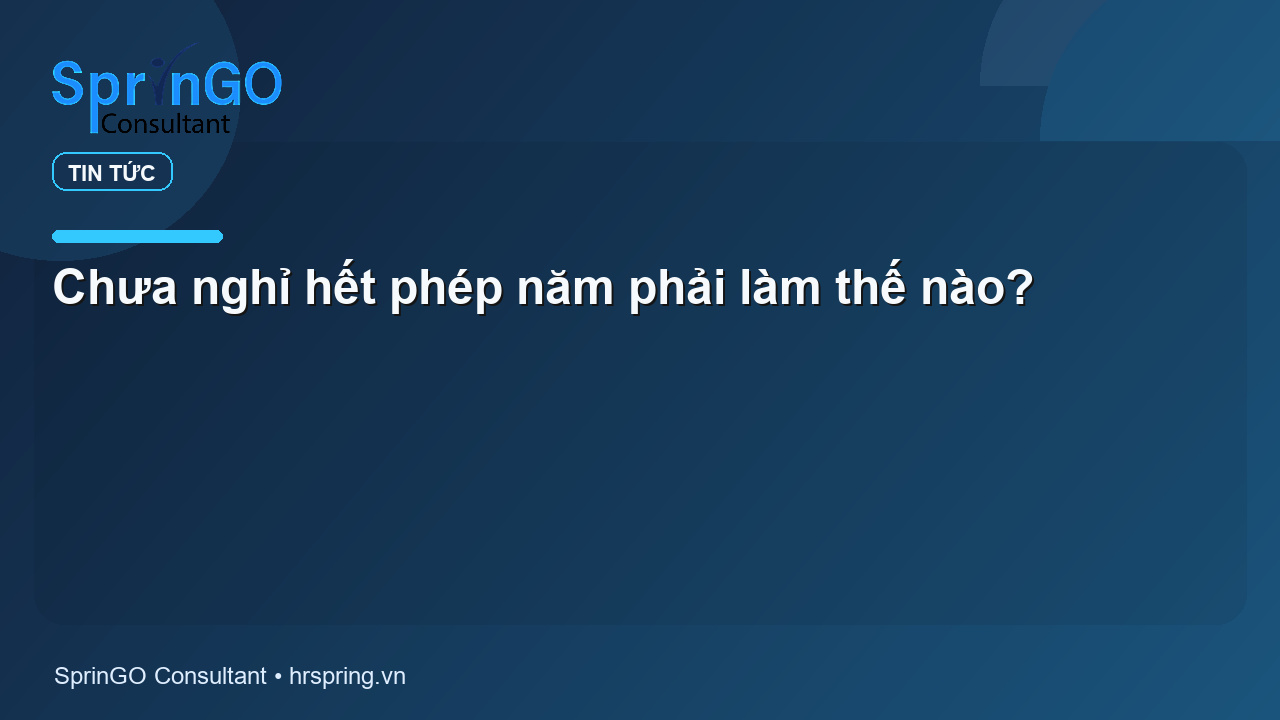 Chưa nghỉ hết phép năm phải làm thế nào?