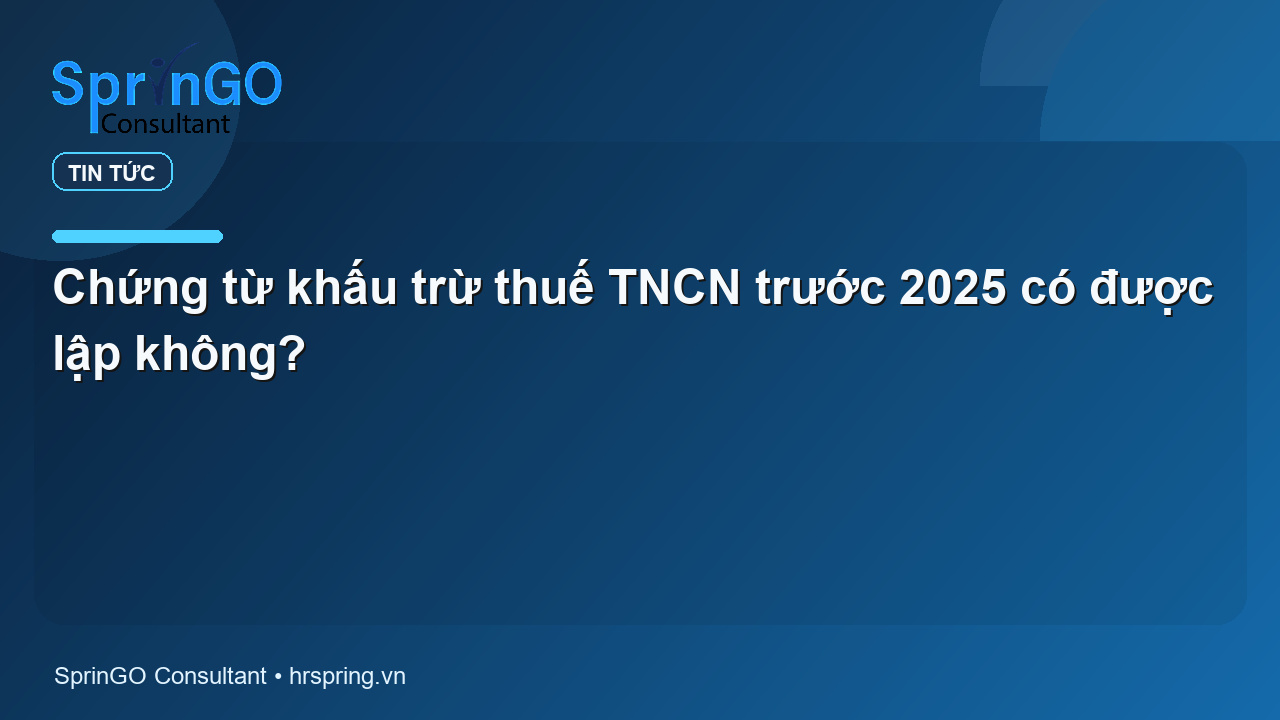 Chứng từ khấu trừ thuế TNCN trước 2025 có được lập không?