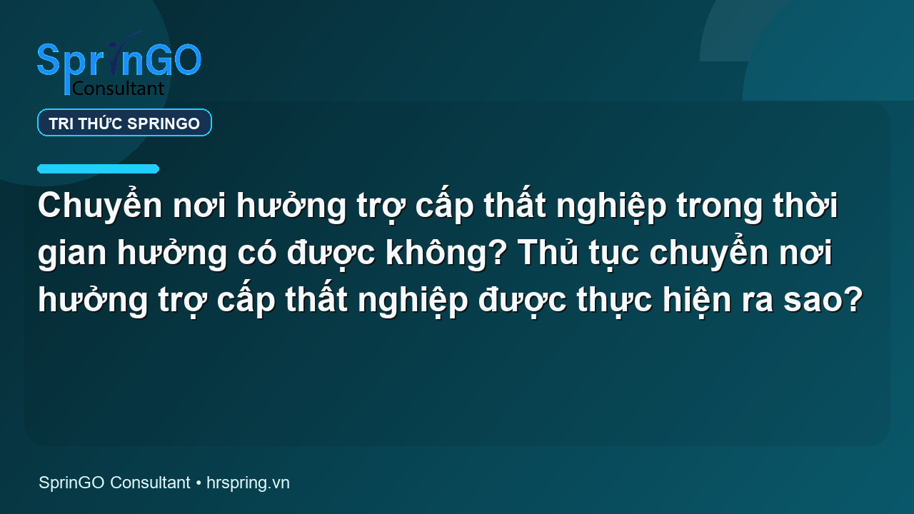 Chuyển nơi hưởng trợ cấp thất nghiệp trong thời gian hưởng có được không? Thủ tục chuyển nơi hưởng trợ cấp thất nghiệp được thực hiện ra sao?