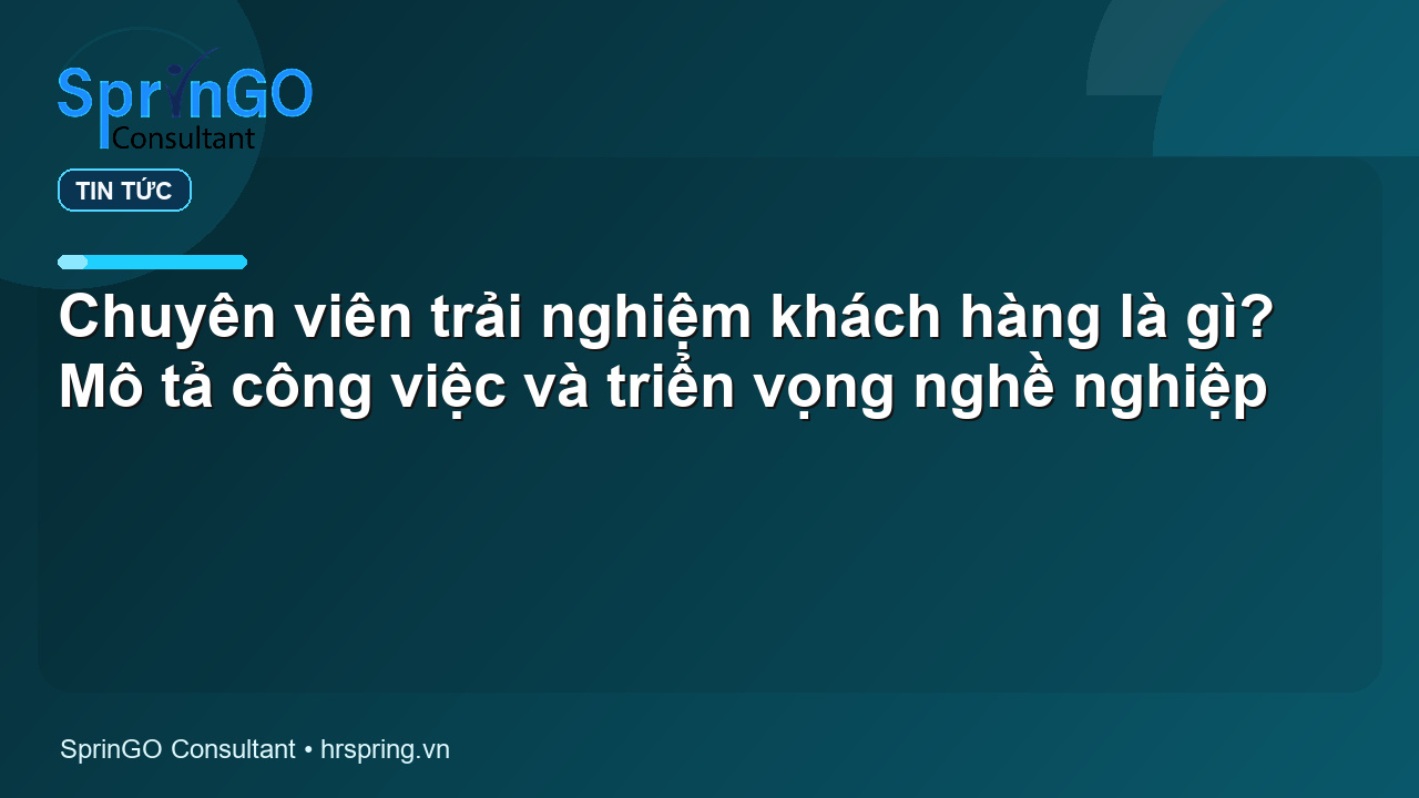 Chuyên viên trải nghiệm khách hàng là gì? Mô tả công việc và triển vọng nghề nghiệp - tin tức | SprinGO Chuyên viên trải nghiệm khách hàng là gì? Mô tả công việc và triển vọng nghề nghiệp - tin tức | SprinGO