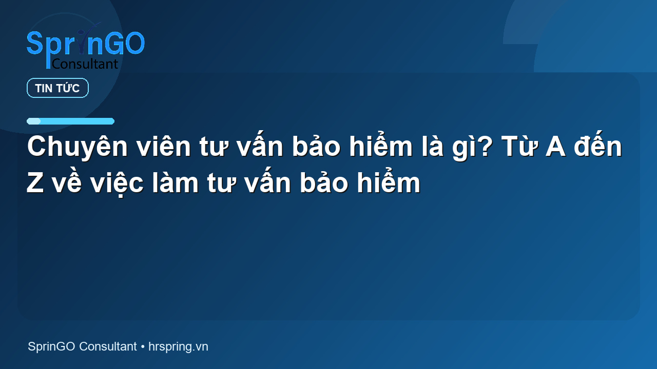 Chuyên viên tư vấn bảo hiểm là gì? Từ A đến Z về việc làm tư vấn bảo hiểm