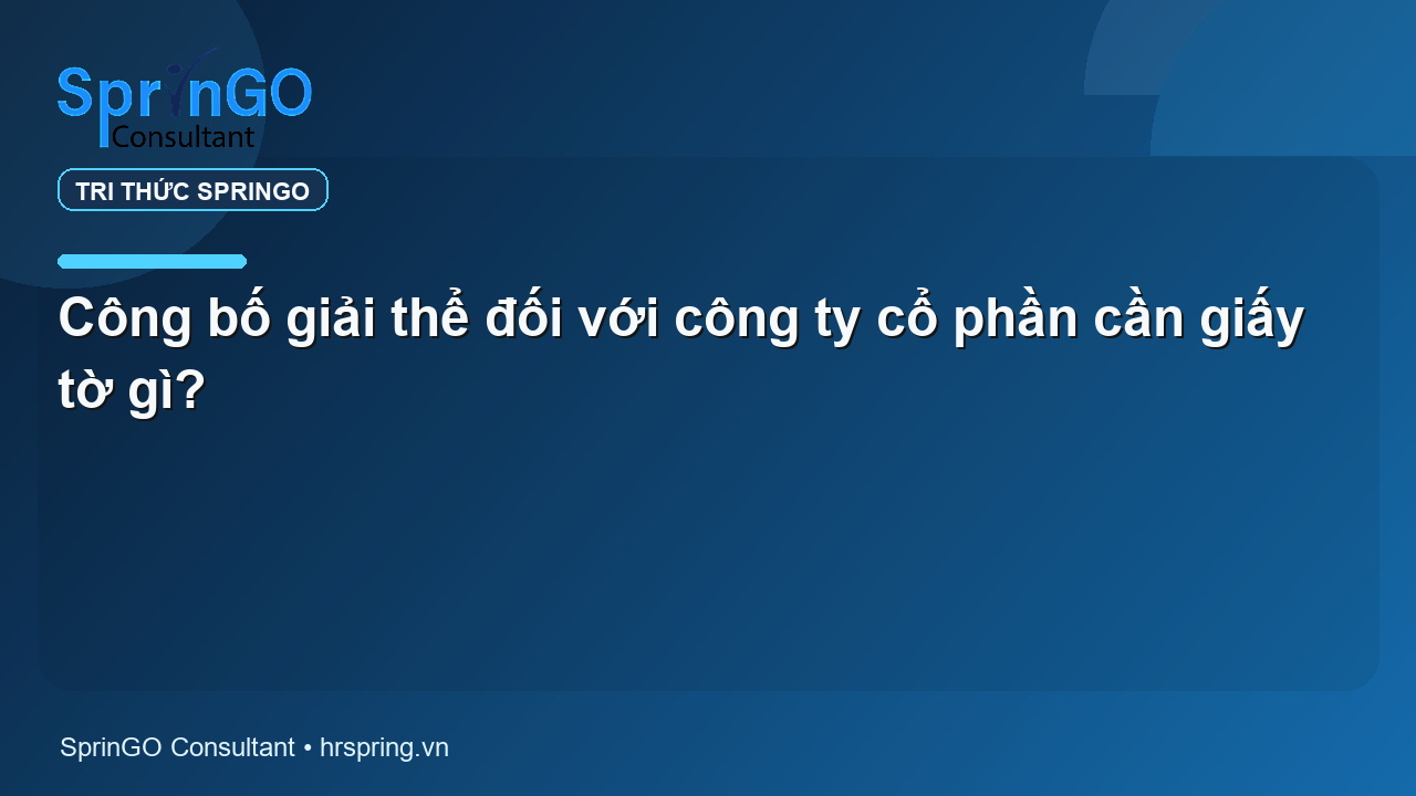 Công bố giải thể đối với công ty cổ phần cần giấy tờ gì?