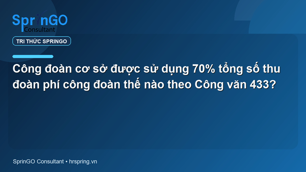 Công đoàn cơ sở được sử dụng 70% tổng số thu đoàn phí công đoàn thế nào theo Công văn 433?