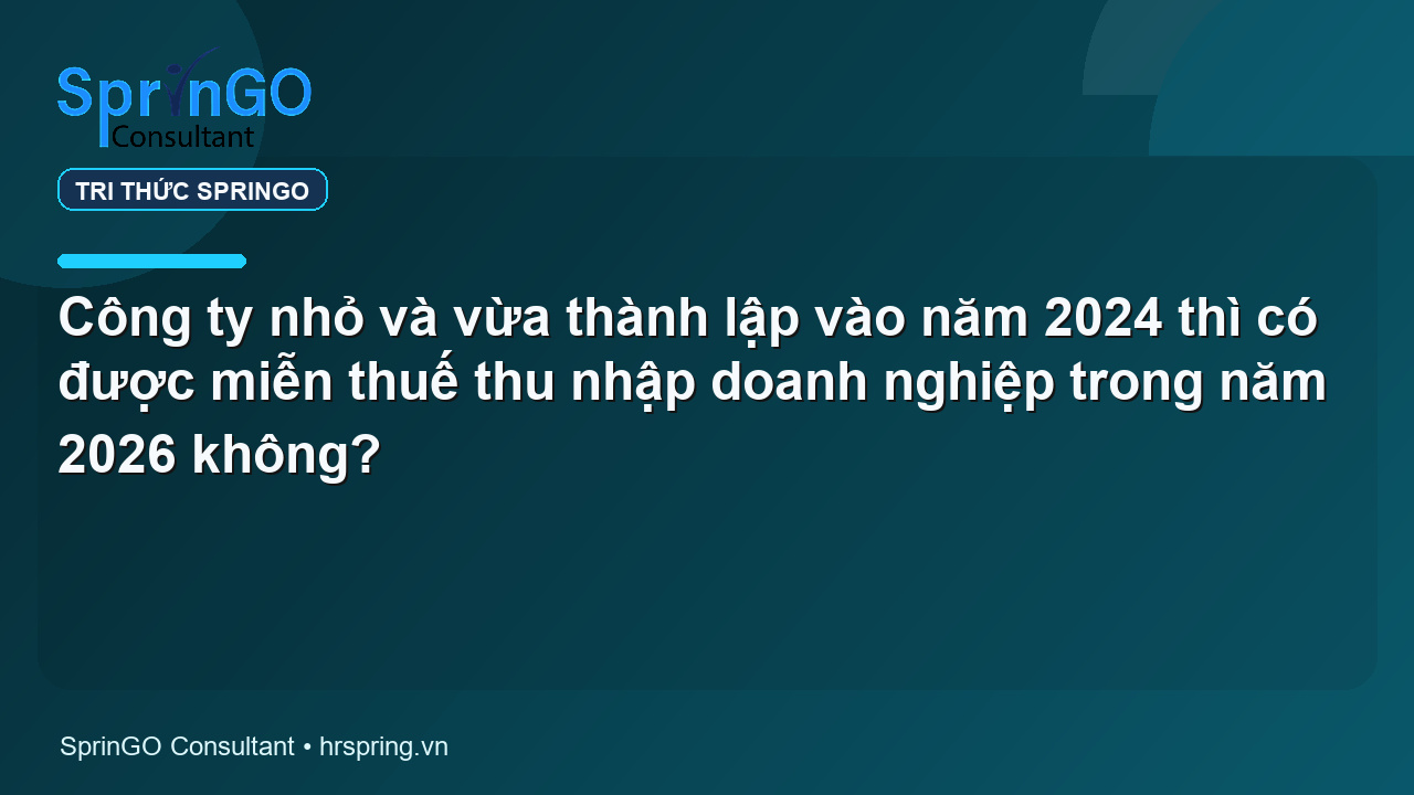 Công ty nhỏ và vừa thành lập vào năm 2024 thì có được miễn thuế thu nhập doanh nghiệp trong năm 2026 không?
