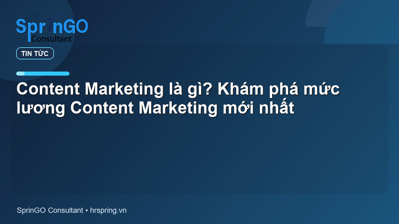 Content Marketing là gì? Khám phá mức lương Content Marketing mới nhất - tin tức | SprinGO Content Marketing là gì? Khám phá mức lương Content Marketing mới nhất - tin tức | SprinGO
