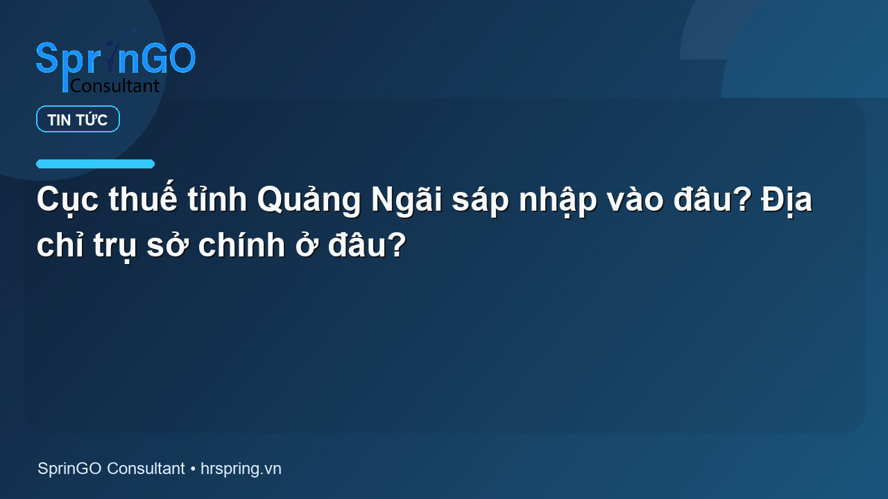 Cục thuế tỉnh Quảng Ngãi sáp nhập vào đâu? Địa chỉ trụ sở chính ở đâu?