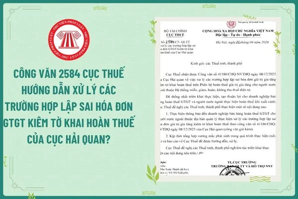 Công văn 2584 Cục Thuế Hướng dẫn xử lý các trường hợp lập sai hóa đơn GTGT kiêm tờ khai hoàn thuế của Cục Hải quan?