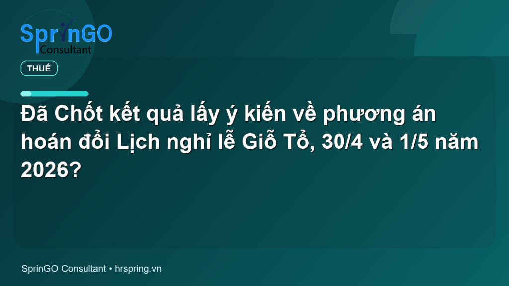 Đã Chốt kết quả lấy ý kiến về phương án hoán đổi Lịch nghỉ lễ Giỗ Tổ, 30/4 và 1/5 năm 2026?