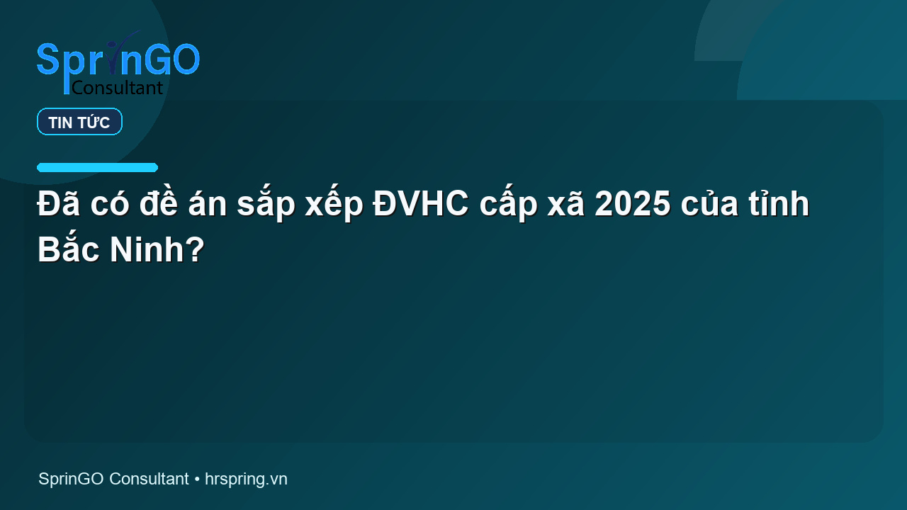 Đã có đề án sắp xếp ĐVHC cấp xã 2025 của tỉnh Bắc Ninh?